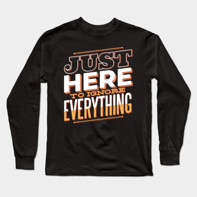 Just Here to Ignore Everything Long Sleeve T-Shirt by madeinchorley